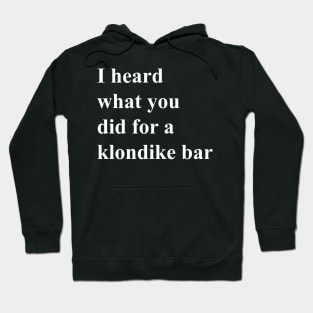 I heard what you did for a Klondike bar (white) Hoodie